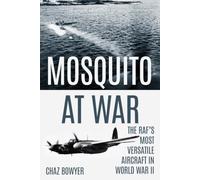 Mosquito at War: The RAF’s Most Versatile Aircraft in World War II (The At War Aviation Series)
