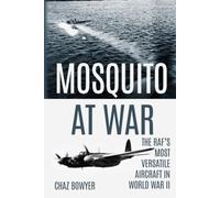 Mosquito at War: The RAF’s Most Versatile Aircraft in World War II (The At War Aviation Series)