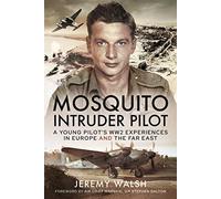 Mosquito Intruder Pilot: A Young Pilot s WW2 Experiences in Europe and the Far East