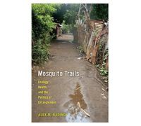 Mosquito Trails: Ecology, Health, and the Politics of Entanglement by Alex M. Nading (2014-08-22)