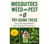 Mosquitoes Weed and Pest = ∅ Try Using These: Natural Pest Control, Organic Gardening Hacks, and Eco-Friendly Mosquito Solutions for a Healthier Home Garden