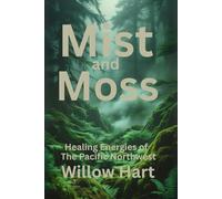 MOSS AND MIST: Healing Energies of The Pacific Northwest (Energy Healing Through Nature)