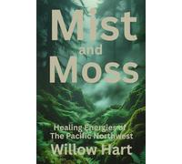 MOSS AND MIST: Healing Energies of The Pacific Northwest (Energy Healing Through Nature)