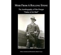 Moss From A Rolling Stone: The Autobiography of Otto Praeger - "Father of Air Mail"