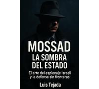 Mossad: La Sombra del Estado: El arte del espionaje israelí y la defensa sin fronteras