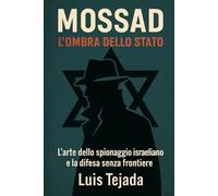 Mossad: L'Ombra dello Stato: L’arte dello spionaggio israeliano e la difesa senza frontiere