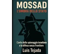 Mossad: L'Ombra dello Stato: L’arte dello spionaggio israeliano e la difesa senza frontiere