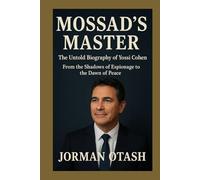 MOSSAD’S MASTER: The Untold Biography of Yossi Cohen: From the Shadows of Espionage to the Dawn of Peace