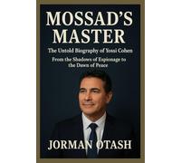 MOSSAD’S MASTER: The Untold Biography of Yossi Cohen: From the Shadows of Espionage to the Dawn of Peace