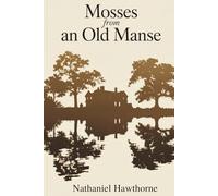 Mosses from an Old Manse: A Collection of Gothic and Philosophical Tales (Annotated)