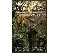 Mosses from an Old Manse By Nathaniel Hawthorne (Illustrated & Annotated): Allegorical Fictions from Puritan New England