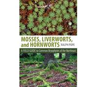 Mosses, Liverworts, and Hornworts: A Field Guide to Common Bryophytes of the Northeast: A Field Guide to the Common Bryophytes of the Northeast