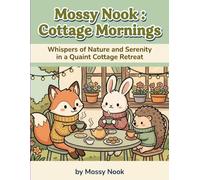 Mossy Nook : Cottage Mornings: Whispers of Nature and Serenity in a Quaint Cottage Retreat