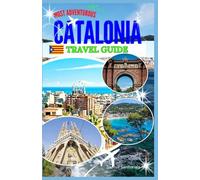 Most Adventurous Catalonia Travel Guide: Discovering Iconic Landmarks, Sun-Kissed Beaches, Rich Catalan Heritage and Awe-Inspiring Landscapes
