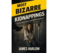 MOST BIZARRE KIDNAPPINGS: 40 Shocking Stories That Really Happened