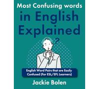 Most Confusing Words in English Explained: English Word Pairs that are Easily Confused (For ESL/EFL Learners) (English Vocabulary Builder for Intermediate-Advanced)
