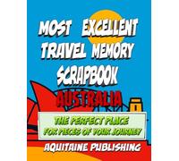 Most Excellent Travel Memory Scrapbook Australia: Your Travel Story, Boxed And Beautiful, Crafted For The Collector In Every Traveler