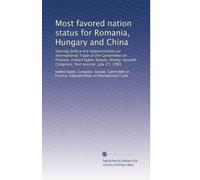 Most favored nation status for Romania, Hungary and China: Hearing before the Subcommittee on International Trade of the Committee on Finance, United ... Congress, first session, July 27, 1981
