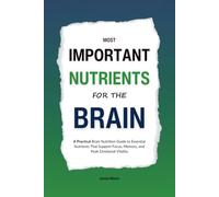 Most Important Nutrients for the Brain: A Practical Brain Nutrition Guide to Essential Nutrients That Support Focus, Memory, and Peak Emotional Vitality (HUMAN DECODE - PILLAR II)