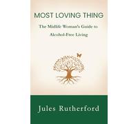 Most Loving Thing: The Midlife Woman's Guide to Alcohol-Free Living