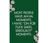 Most People Have Ah-Ha Moments I Have Oh For Fuck Sakes Seriously Moments: Funny Gag Gift Notebook for Co-workers, Team, HR, Employees, Friends, Students, Classmates, Teacher [6"x9" - 100 pages]
