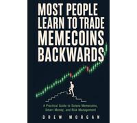 Most People Learn to Trade Memecoins Backwards: A Practical Guide to Understanding Solana Memecoins, Market Psychology, Smart Money, and Risk Management Before You Ever Press Buy (Trade Smart)