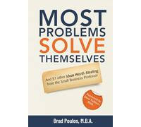 Most Problems Solve Themselves: And 51 Other Ideas Worth Stealing From The Small Business Professor
