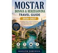 MOSTAR BOSNIA & HERZEGOVINA TRAVEL GUIDE 2026-2027: A Complete Guide to Ottoman Architecture, Stari Most, Hidden Gems, Local Food, Day Trips & Perfect Balkan Itineraries