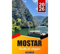 MOSTAR Guida di viaggio 2026-2027: Tesori nascosti, spiagge imperdibili e guida per vacanze rilassanti su isole con itinerari da 5 a 10 giorni e la Neretva di Smeraldo
