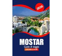 Mostar Guida di viaggio 2026: Alla scoperta dei monumenti storici della Bosnia ed Erzegovina, delle viste panoramiche, della destinazione top, della cultura, della cucina locale e delle avventure