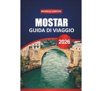 MOSTAR GUIDA DI VIAGGIO 2026: Passeggiate storiche, segreti locali, attrazioni culturali e consigli pratici per un viaggio indimenticabile nei Balcani