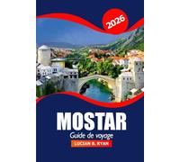 Mostar Guide de voyage 2026: Explorer les sites historiques de la Bosnie-Herzégovine, les vues panoramiques, la destination préférée, la culture, la cuisine locale et les aventures