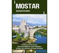 MOSTAR REISEFÜHRER: Entdecken Sie die besten Sehenswürdigkeiten, lokale Highlights, Outdoor-Nervenkitzel und kluge Reisetipps