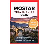 MOSTAR TRAVEL GUIDE 2026: A Journey Through Historic Landmarks, Stunning Views, Cultural Hotspots, Day Trips, and Insider Tips