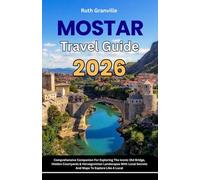 Mostar Travel Guide: 2026 Comprehensive Companion For Exploring The Iconic Old Bridge, Hidden Courtyards & Herzegovinian Landscapes With Local Secrets ... - Modern Explorer Guides With Maps Series)