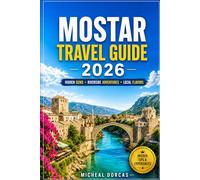 MOSTAR TRAVEL GUIDE 2026: Discover Bosnia's Summer Escape: Hidden Gems, Riverside Adventures, Local Flavors, and Insider Tips for an Unforgettable Herzegovina Experience