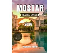 MOSTAR TRAVEL GUIDE 2026: Local Tips, Hiking trail, Hidden Gems, Safety Advice, Itineraries, Photography Spots & Budget-Friendly Planning