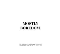 Mostly Boredom : A Quiet Guide to Slow Living With Gentle Daily Exercises: Slow Days. Soft Thoughts. Simple Exercises.