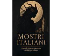 Mostri Italiani: Creature, spiriti e leggende oscure del nostro folklore