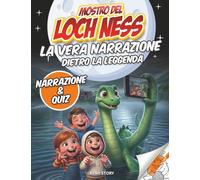 Mostro del Loch Ness: La vera narrazione dietro la leggenda - Testimonianze, fotografie misteriose, spedizioni scientifiche, quiz e pagine da colorare