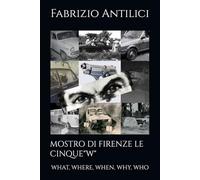 MOSTRO DI FIRENZE LE CINQUE"W": WHAT, WHERE, WHEN, WHY, WHO