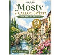 Mosty z Całego Świata: Relaksująca kolorowanka dla dorosłych i młodzieży - 50 ilustracji mostów do odprężenia, wyciszenia i kreatywności