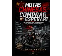 Motas Chinesas: Comprar ou Esperar?: O guia prático para avaliar marcas emergentes sem preconceito e sem ingenuidade (Sobre Motocicleta)