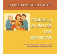 Motas y el día de los abrazos: Un abrazo rompe la cadena de enojos: un cuento infantil sobre familia, amor y reconciliación