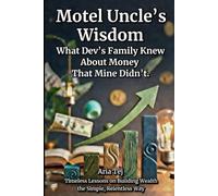 Motel Uncle’s Wisdom: Timeless Lessons on Building Wealth the Simple, Relentless Way: 1 (Aria Tej)