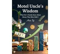 Motel Uncle’s Wisdom: Timeless Lessons on Building Wealth the Simple, Relentless Way