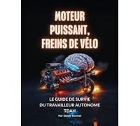 Moteur Puissant, Freins de Vélo: Le guide de survie du travailleur autonome TDAH