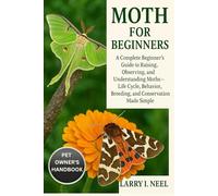 MOTH FOR BEGINNERS: A Complete Beginner’s Guide to Raising, Observing, and Understanding Moths - Life Cycle, Behavior, Breeding, and Conservation Made Simple.