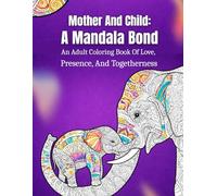 Mother And Child: A Mandala Bond: An Adult Coloring Book Of Love, Presence, And Togetherness