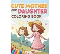 Mother and Daughter Coloring Book: Heartwarming Family Bonding Activity for Kids Ages 4 - 12 and Moms